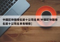 中国区块链排名前十公司名单[中国区块链排名前十公司名单有哪些]