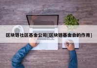 区块链社区基金公司[区块链基金会的作用]